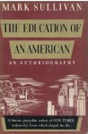 The Education of an American: An Autobiography - Mark Sullivan