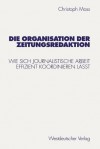 Die Organisation Der Zeitungsredaktion: Wie Sich Journalistische Arbeit Effizient Koordinieren Lasst - Christoph Moss