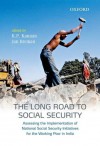 The Long Road to Social Security: Assessing the Implementation of National Social Security Initiatives for the Working Poor in India - K P Kannan, Jan Breman