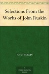 Selections From the Works of John Ruskin - John Ruskin, Chauncey Brewster Tinker