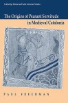 The Origins of Peasant Servitude in Medieval Catalonia - Paul Freedman, P. E. Russell, E. Pupo-Walker