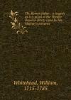 The Roman father. A tragedy. As it is acted at the Theatre Royal in Drury-Lane, by his Majesty's Servants - William Whitehead