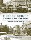 Through Streets Broad And Narrow: A History Of Dublin Trams - Michael Corcoran