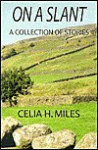 On a Slant: A Collection of Stories - Celia H. Miles