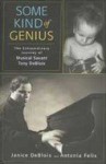 Some Kind of Genius: The Extraordinary Journey of Musical Savant Tony DeBlois - Janice Deblois, Antonia Felix