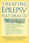 Treating Epilepsy Naturally : A Guide to Alternative and Adjunct Therapies - Patricia A. Murphy, Russell L. Blaylock