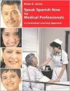 Speak Spanish Now for Medical Professionals: A Customized Learning Approach for Doctors, Nurses, Nursing and Medical Assistants - Brian K. Jones