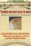 Things Mother Used to Make (188 Quick and Easy Recipes of Vintage Collection) - A Collection of Old Time Recipes (Illustrated pictures and Annotated Tips for Household Hints) - Lydia Maria Gurney, BestZaa