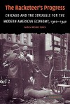 The Racketeer's Progress: Chicago and the Struggle for the Modern American Economy, 1900 1940 - Andrew Cohen