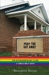 Pray the Gay Away: The Extraordinary Lives of Bible Belt Gays - Bernadette Barton