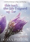 This Isn't the Life I Signed Up for: But I'm Finding Hope and Healing - Donna Partow