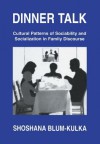 Dinner Talk: Cultural Patterns of Sociability and Socialization in Family Discourse - Shoshana Blum-Kulka