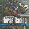 The History of Horse Racing: First Past the Post: Champion Thoroughbreds, Owners, Trainers and Jockeys, Illustrated with 220 Drawings, Paintings and Photographs - John Carter