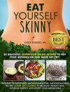 Eat Yourself Skinny: 30 Delicious Superfood Salad Recipes to Rev Your Metabolism and Make Fat Cry! - Kasia Roberts RN