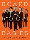 Board Room Babies (Kindle Single) - Stanley Bing