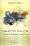 Przestrzenie fantastyki : twórczość Tommaso Landolfiego - Monika Woźniak