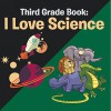 Third Grade Book: I Love Science: Science for Kids 3rd Grade Books (Children's Science & Nature Books) - Speedy Publishing LLC