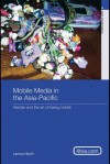 Mobile Media In The Asia Pacific: Gender And The Art Of Being Mobile - Larissa Hjorth