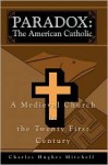 Paradox: The American Catholic: A Medieval Church in the Twenty First Century - Charles Hughes Mitchell