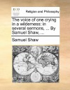 The Voice of One Crying in a Wilderness: In Several Sermons, ... by Samuel Shaw, .. - Samuel Shaw