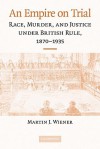 An Empire on Trial: Race, Murder, and Justice Under British Rule, 1870-1935 - Martin J. Wiener