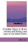 A Familiar Digest of All the Pension and Bounty Land Laws of the United States - William Hunt