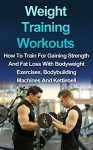 Weight Training Workouts: How to Train for Gaining Strength and Fat Loss with Bodyweight Exercises, Bodybuilding Machines and Kettlebell (Strength training, Body building, Muscle Gain) - Ryan Smith