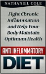 Anti Inflammatory Diet: Fight Chronic Inflammation and Help Your Body Maintain Optimum Health (Anti inflammatory diet books, anti inflammatory diet cookbook, anti inflammatory diet recipes) - Nathaniel Cole