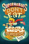 Superheroes Don't Eat Veggie Burgers - Gretchen Kelley