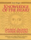 Knowledge of the Heart: Gnostic Secrets of Inner Wisdom - June K. Singer