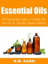 Essential Oils: The Step-by-Step Guide to Essential Oils from A-Z for Everyday Common Ailments - K.M. KASSI