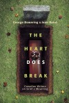 The Heart Does Break: Canadian Writers on Grief and Mourning - Jean Baird, George Bowering