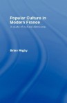 Popular Culture In Modern France: A Study Of Cultural Discourse - Brian Rigby