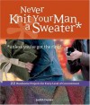 Never Knit Your Man a Sweater (Unless You've Got the Ring!) - Judith Durant