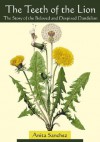 The Teeth of the Lion: The Story of the Beloved and Despised Dandelion - Anita Sanchez