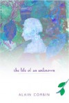 The Life of an Unknown: The Rediscovered World of a Clog Maker in Nineteenth-Century France - Alain Corbin