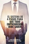 El sistema de 4 pasos que todo emprendedor debe saber: para descubrir la abundancia en su vida (Spanish Edition) - Daniel Aveiga, Eduardo Valerio, Zoila Hernandez, Joel Cajavilca, Jose Tavará, Miguel Castillo, Frank, Aldo Boretti, Augusto