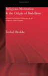 Religious Motivation and the Origins of Buddhism: A Social-Psychological Exploration of the Origins of a World Religion (Routledge Critical Studies in Buddhism) - Torkel Brekke