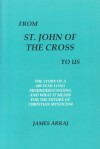 From St. John of the Cross to Us: The Story of a 400 Year Long Misunderstanding and what it means for the Future of Christian Mysticism - James Arraj