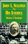 John L. Sullivan and His America - Michael T. Isenberg