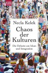 Chaos der Kulturen: Die Debatte um Islam und Integration (German Edition) - Necla Kelek