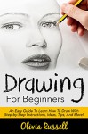 Drawing For Beginners: An Easy Guide To Learn How To Draw With Step-by-Step Instructions, Ideas, Tips, And More! (How to Draw, Sketching, Drawing for Beginners) - Olivia Russell