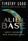 Alien Base: Earth's Encounters with Extraterrestrials - Timothy Good