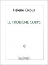 Le troisième corps - Hélène Cixous