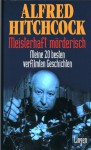 Meisterhaft mörderisch Meine 20 besten verfilmten Geschichten - Alfred Hitchcock