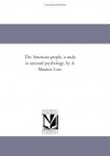 The American people, a study in national psychology, by A. Maurice Low. - Michigan Historical Reprint Series