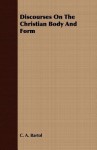 Discourses On The Christian Body And Form - C.A. Bartol