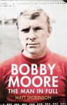 Bobby Moore: The Man in Full - Matt Dickinson