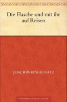 Die Flasche und mit ihr auf Reisen (German Edition) - Joachim Ringelnatz