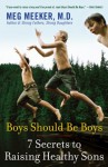 Boys Should Be Boys: 7 Secrets to Raising Healthy Sons - Meg Meeker